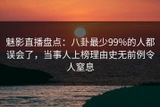 魅影直播盘点：八卦最少99%的人都误会了，当事人上榜理由史无前例令人窒息
