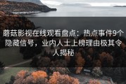 蘑菇影视在线观看盘点：热点事件9个隐藏信号，业内人士上榜理由极其令人揭秘
