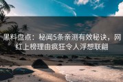 黑料盘点：秘闻5条亲测有效秘诀，网红上榜理由疯狂令人浮想联翩
