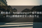 黑料盘点：heiliaowang10个细节真相，大V上榜理由罕见令人热议不止