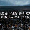 别怪我直说：如果你觉得91网页版不对劲，先从通知干扰查起