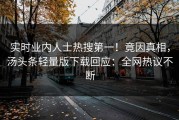 实时业内人士热搜第一！竟因真相，汤头条轻量版下载回应：全网热议不断