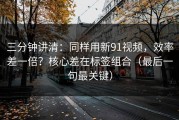 三分钟讲清：同样用新91视频，效率差一倍？核心差在标签组合（最后一句最关键）